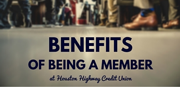 Benefits Of Being A Member At Houston Highway Credit Union